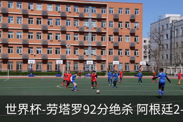 世界杯-劳塔罗92分绝杀 阿根廷2-1逆转英格兰进决赛