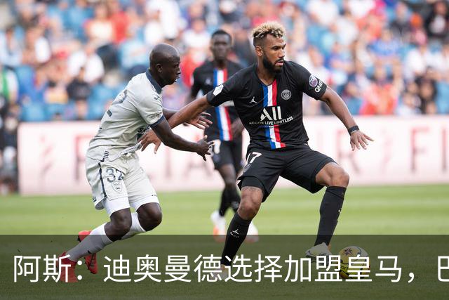 阿斯：迪奥曼德选择加盟皇马，巴黎非常不满