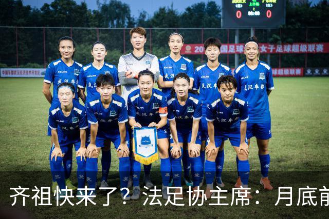 齐祖快来了？法足协主席：月底前大家就会知道法国新帅是谁