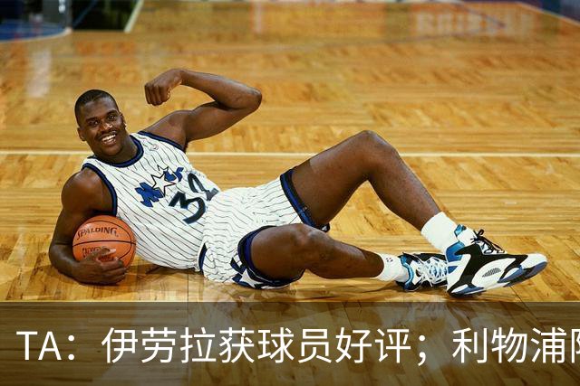 TA：伊劳拉获球员好评；利物浦阵容短板明显